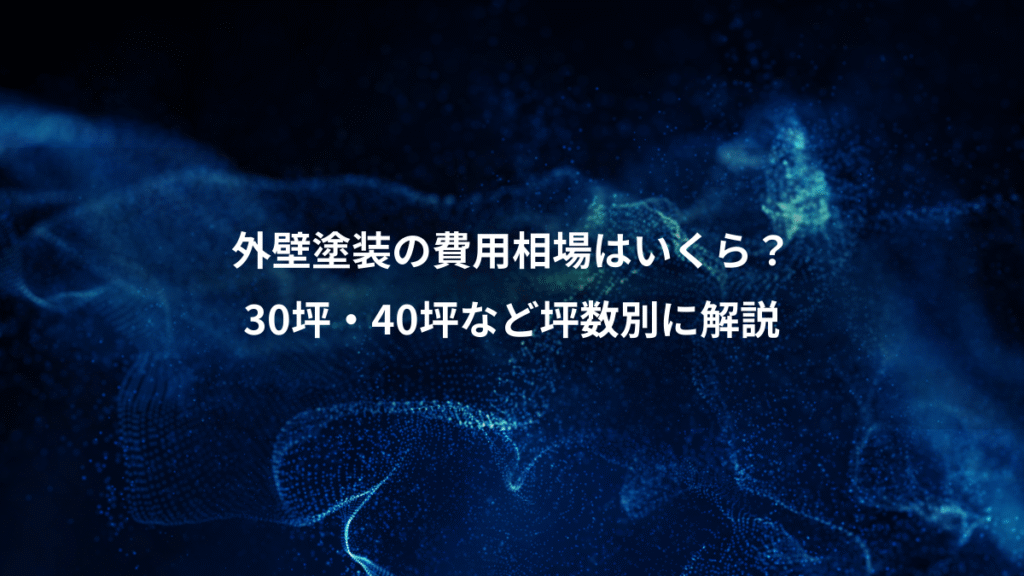 外壁塗装の費用相場はいくら？、30坪・40坪など坪数別に解説
