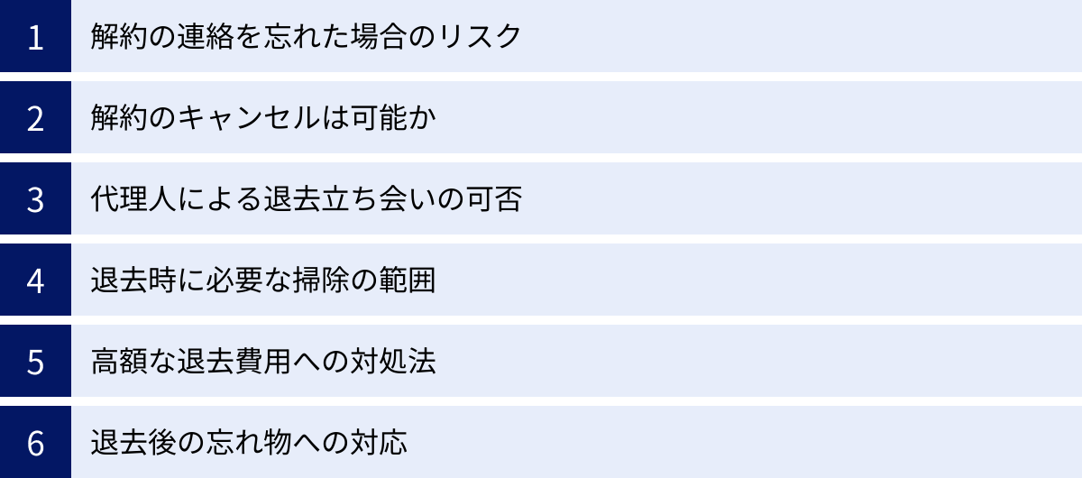 解約の連絡を忘れた場合のリスク、解約のキャンセルは可能か、代理人による退去立ち会いの可否、退去時に必要な掃除の範囲、高額な退去費用への対処法、退去後の忘れ物への対応