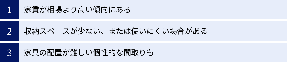 家賃が相場より高い傾向にある、収納スペースが少ない、または使いにくい場合がある、家具の配置が難しい個性的な間取りも