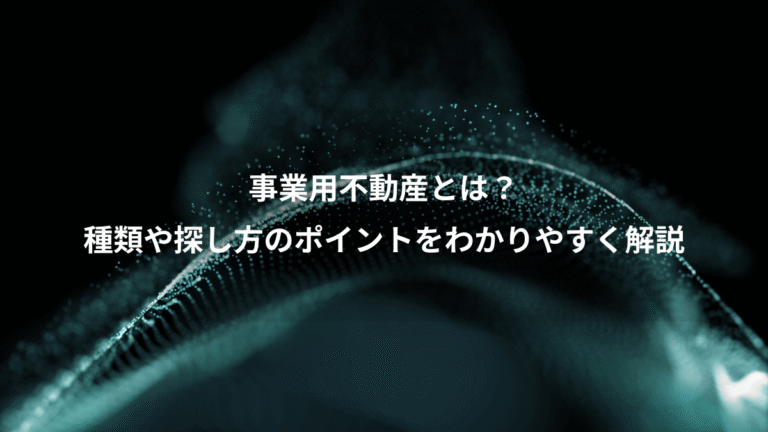 事業用不動産とは？、種類や探し方のポイントをわかりやすく解説
