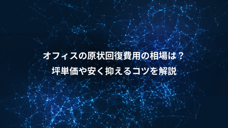 オフィスの原状回復費用の相場は？、坪単価や安く抑えるコツを解説