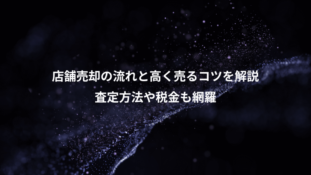 店舗売却の流れと高く売るコツを解説、査定方法や税金も網羅