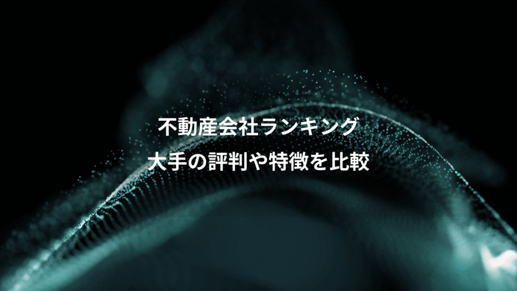 不動産会社ランキング、大手の評判や特徴を比較