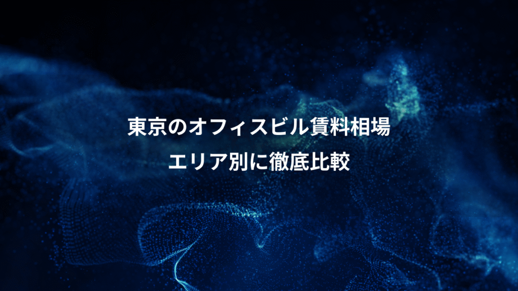 東京のオフィスビル賃料相場、エリア別に徹底比較