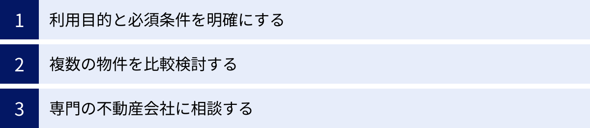 利用目的と必須条件を明確にする、複数の物件を比較検討する、専門の不動産会社に相談する