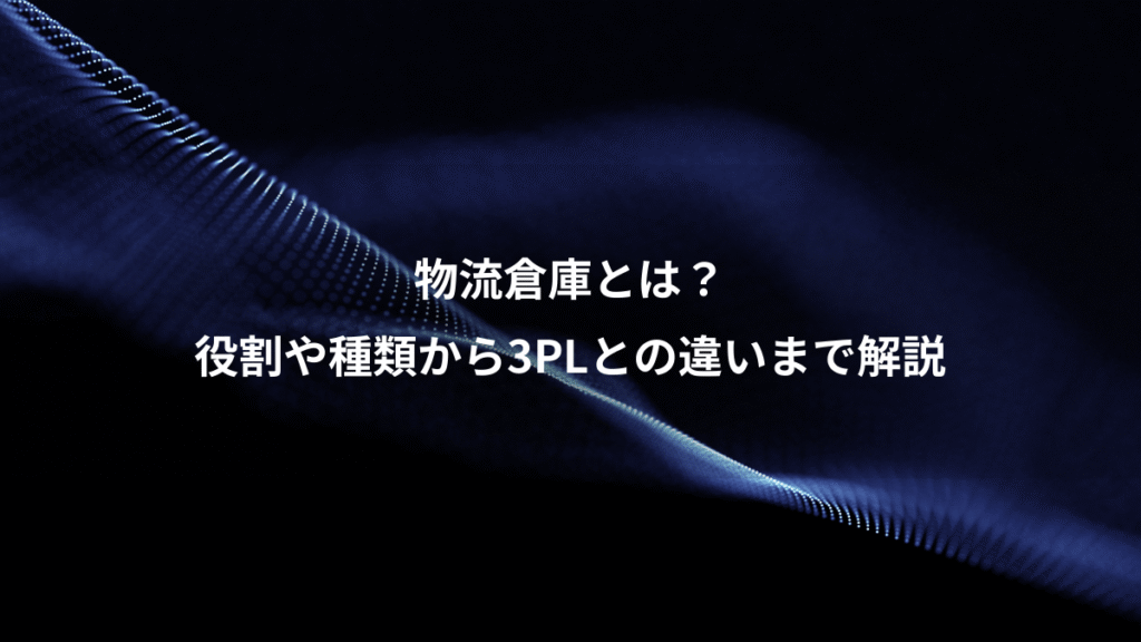 物流倉庫とは？、役割や種類から3PLとの違いまで解説