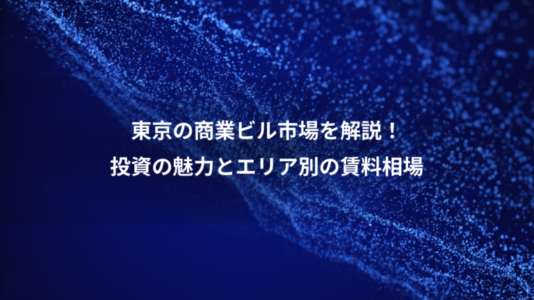東京の商業ビル市場を解説!、投資の魅力とエリア別の賃料相場