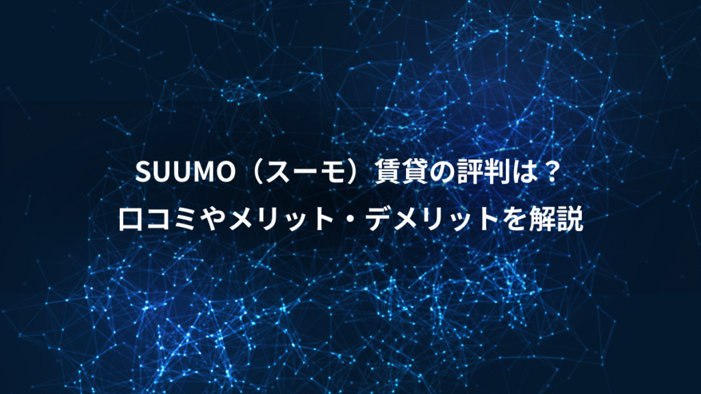 SUUMO（スーモ）賃貸の評判は？、口コミやメリット・デメリットを解説