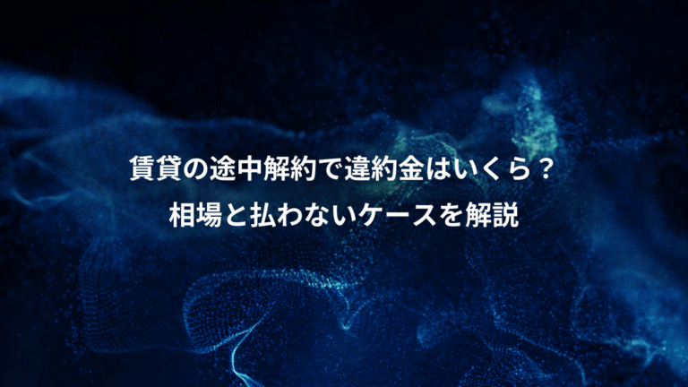 賃貸の途中解約で違約金はいくら？、相場と払わないケースを解説