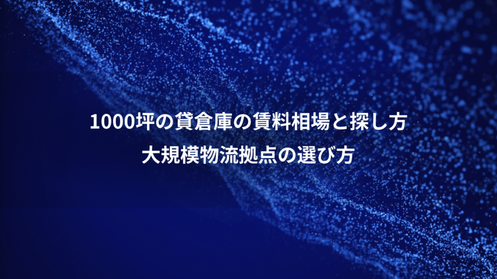 1000坪の貸倉庫の賃料相場と探し方、大規模物流拠点の選び方