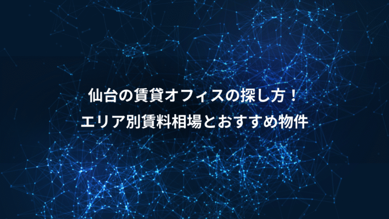 仙台の賃貸オフィスの探し方！、エリア別賃料相場とおすすめ物件