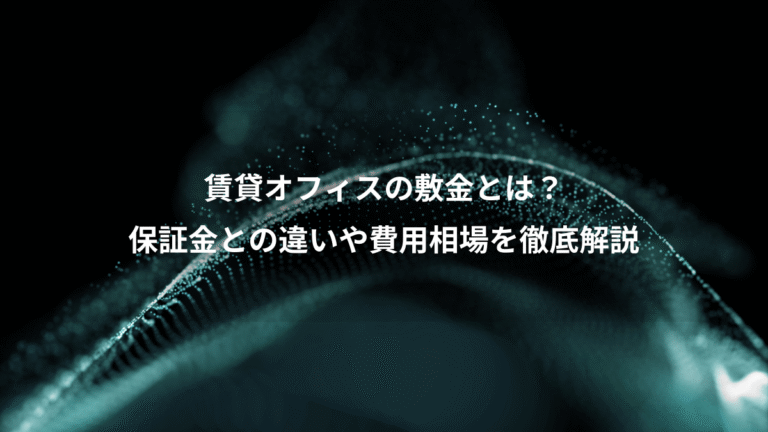 賃貸オフィスの敷金とは?、保証金との違いや費用相場を徹底解説