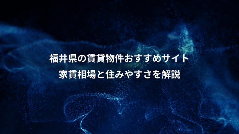 福井県の賃貸物件おすすめサイト、家賃相場と住みやすさを解説