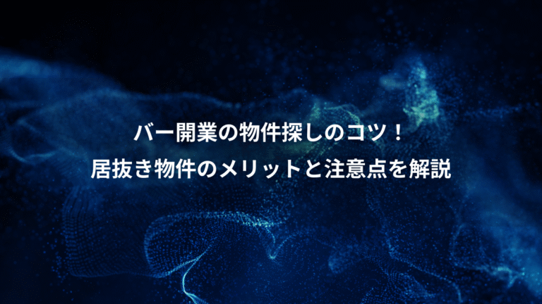 バー開業の物件探しのコツ！、居抜き物件のメリットと注意点を解説