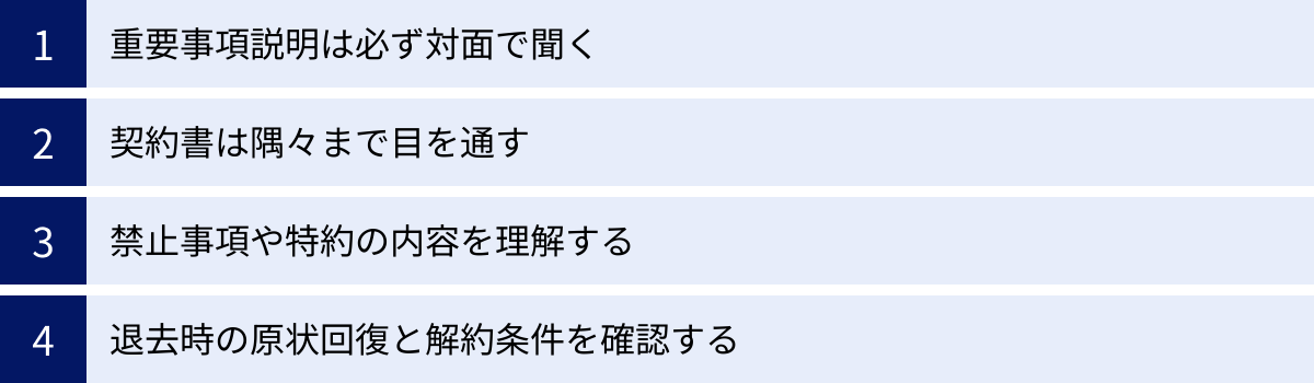 重要事項説明は必ず対面で聞く、契約書は隅々まで目を通す、禁止事項や特約の内容を理解する、退去時の原状回復と解約条件を確認する