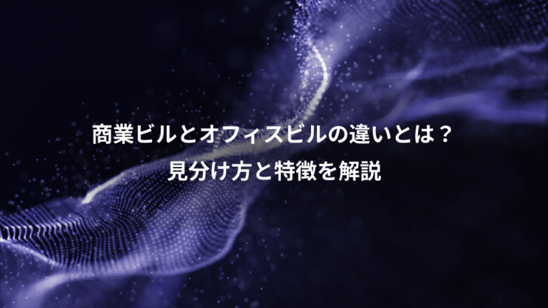 商業ビルとオフィスビルの違いとは?、見分け方と特徴を解説