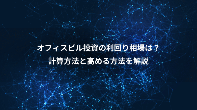オフィスビル投資の利回り相場は？、計算方法と高める方法を解説
