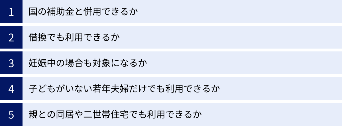 国の補助金と併用できるか、借換でも利用できるか、妊娠中の場合も対象になるか、子どもがいない若年夫婦だけでも利用できるか、親との同居や二世帯住宅でも利用できるか