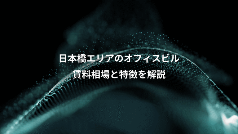 日本橋エリアのオフィスビル、賃料相場と特徴を解説