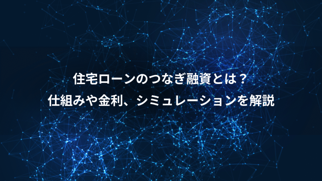 住宅ローンのつなぎ融資とは？、仕組みや金利、シミュレーションを解説