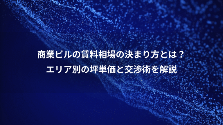 商業ビルの賃料相場の決まり方とは？、エリア別の坪単価と交渉術を解説