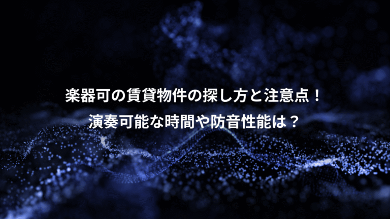 楽器可の賃貸物件の探し方と注意点！、演奏可能な時間や防音性能は？