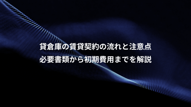 貸倉庫の賃貸契約の流れと注意点、必要書類から初期費用までを解説