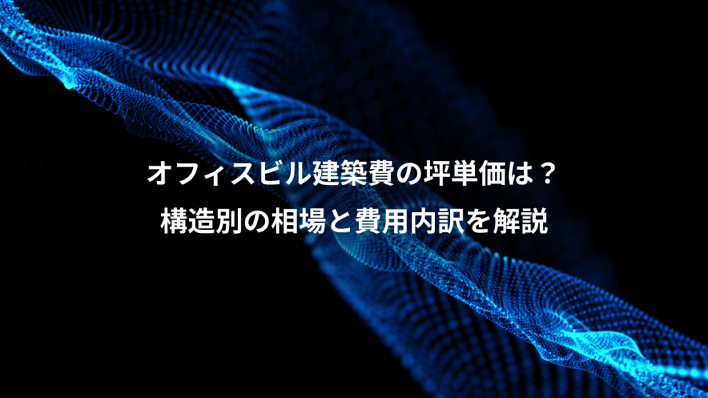 オフィスビル建築費の坪単価は？、構造別の相場と費用内訳を解説