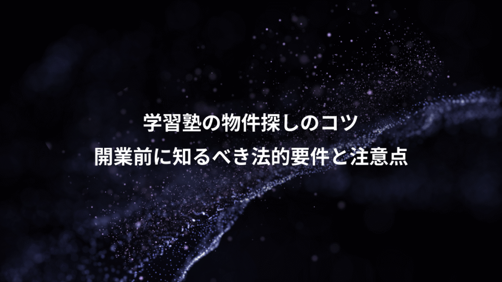 学習塾の物件探しのコツ、開業前に知るべき法的要件と注意点