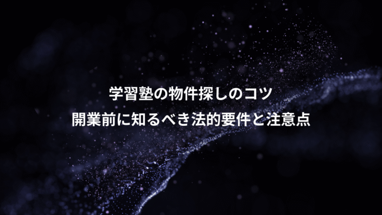 学習塾の物件探しのコツ、開業前に知るべき法的要件と注意点