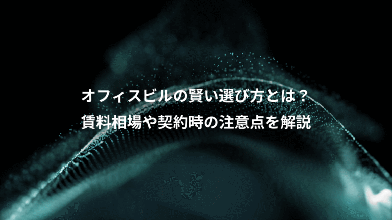 オフィスビルの賢い選び方とは？、賃料相場や契約時の注意点を解説