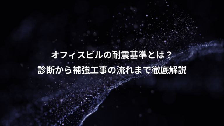 オフィスビルの耐震基準とは？、診断から補強工事の流れまで徹底解説