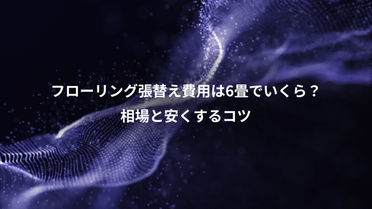 フローリング張替え費用は6畳でいくら？、相場と安くするコツ