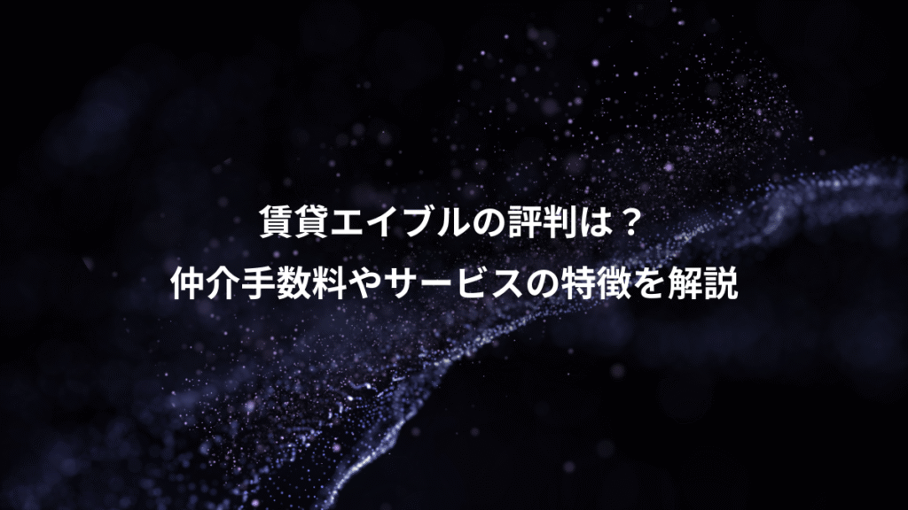 賃貸エイブルの評判は？、仲介手数料やサービスの特徴を解説