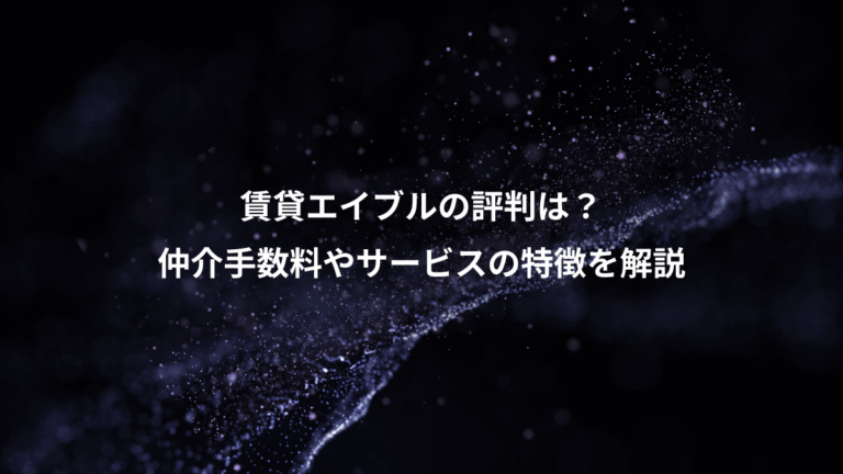 賃貸エイブルの評判は？、仲介手数料やサービスの特徴を解説