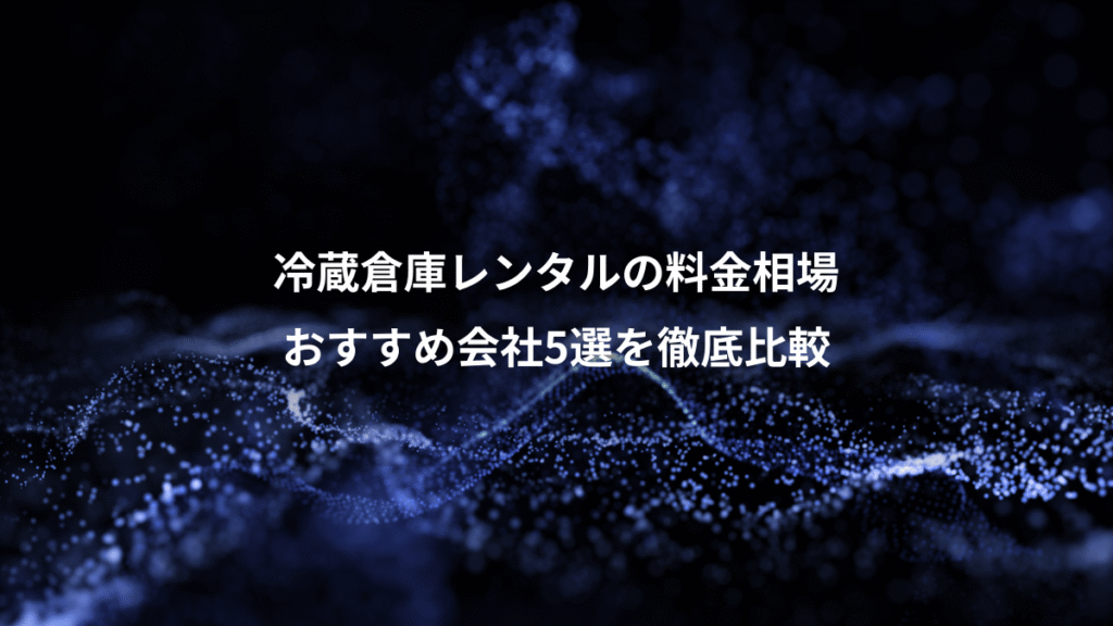 冷蔵倉庫レンタルの料金相場、おすすめ会社5選を徹底比較