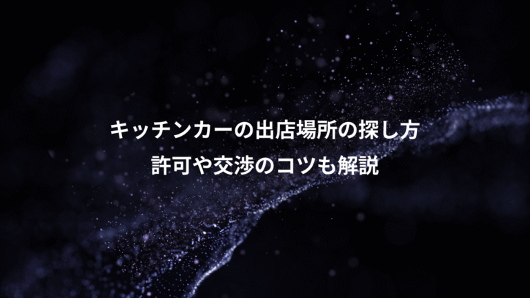 キッチンカーの出店場所の探し方、許可や交渉のコツも解説