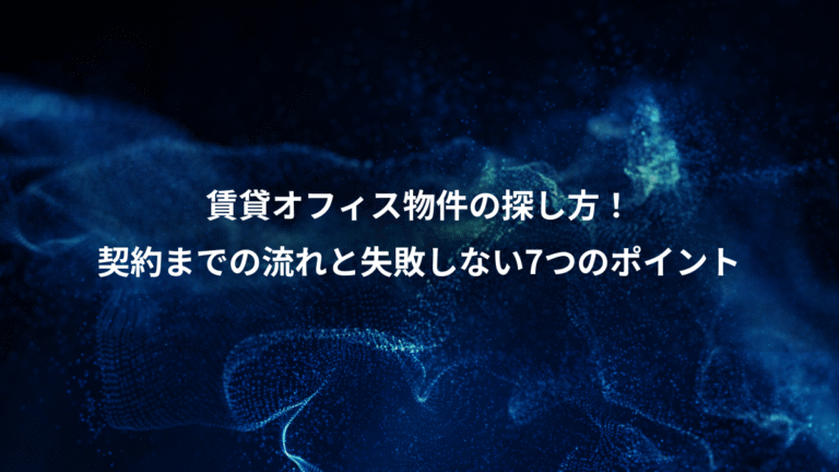 賃貸オフィス物件の探し方！、契約までの流れと失敗しない7つのポイント