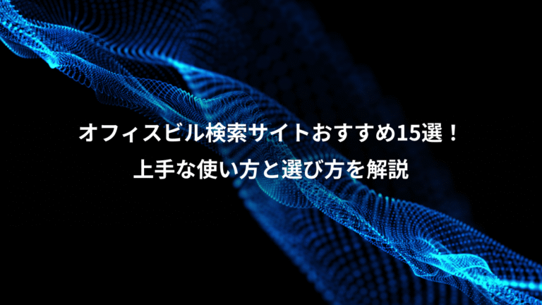 オフィスビル検索サイトおすすめ15選！、上手な使い方と選び方を解説
