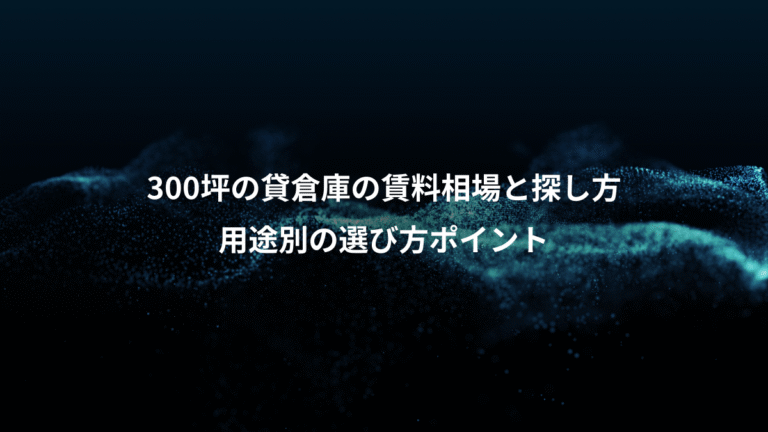300坪の貸倉庫の賃料相場と探し方、用途別の選び方ポイント