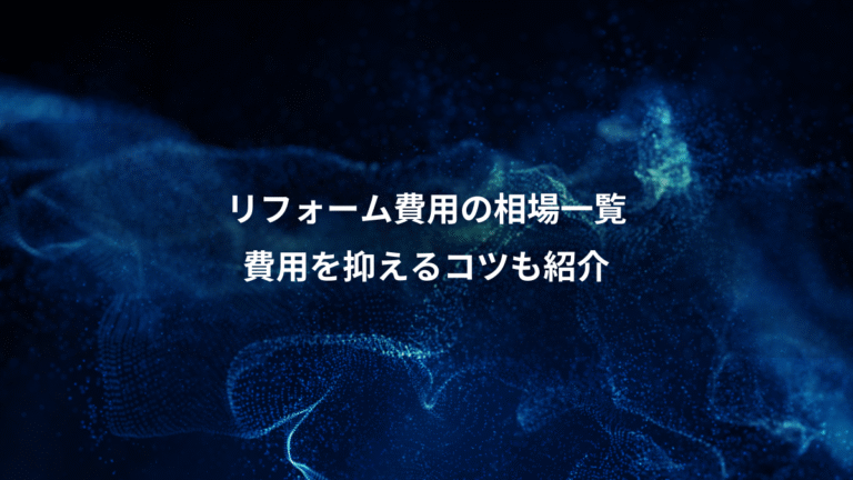 リフォーム費用の相場一覧、費用を抑えるコツも紹介