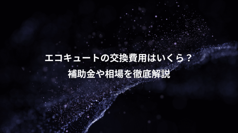 エコキュートの交換費用はいくら？、補助金や相場を徹底解説