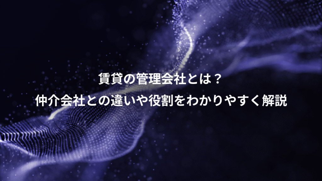 賃貸の管理会社とは？、仲介会社との違いや役割をわかりやすく解説