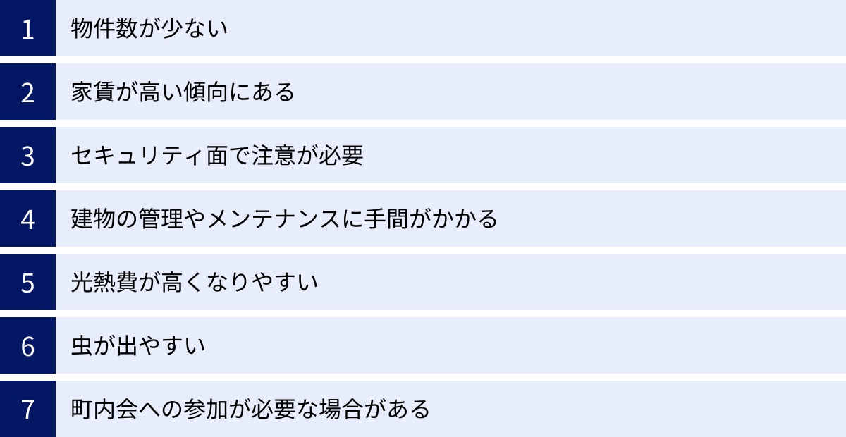 物件数が少ない、家賃が高い傾向にある、セキュリティ面で注意が必要、建物の管理やメンテナンスに手間がかかる、光熱費が高くなりやすい、虫が出やすい、町内会への参加が必要な場合がある