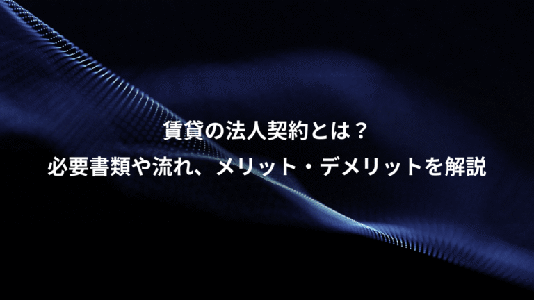賃貸の法人契約とは？、必要書類や流れ、メリット・デメリットを解説