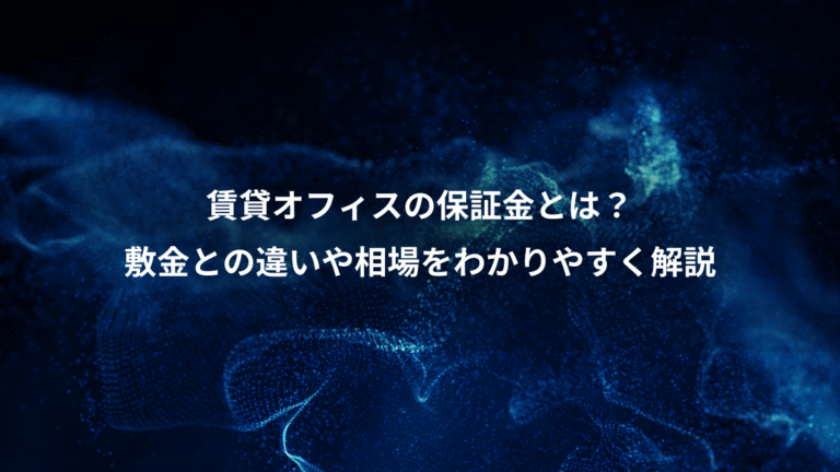 賃貸オフィスの保証金とは?、敷金との違いや相場をわかりやすく解説