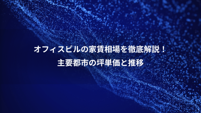 オフィスビルの家賃相場を徹底解説！、主要都市の坪単価と推移