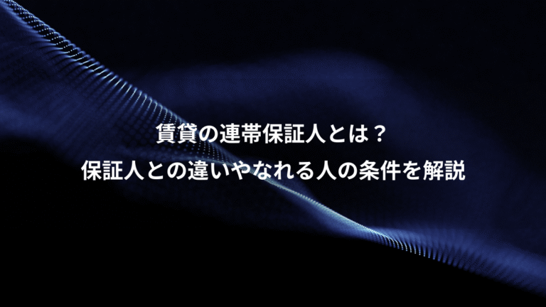 賃貸の連帯保証人とは？、保証人との違いやなれる人の条件を解説