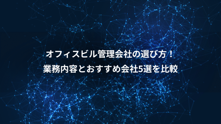 オフィスビル管理会社の選び方！、業務内容とおすすめ会社5選を比較