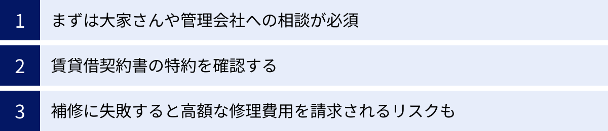 まずは大家さんや管理会社への相談が必須、賃貸借契約書の特約を確認する、補修に失敗すると高額な修理費用を請求されるリスクも